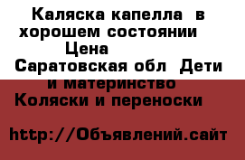 Каляска капелла, в хорошем состоянии. › Цена ­ 2 000 - Саратовская обл. Дети и материнство » Коляски и переноски   